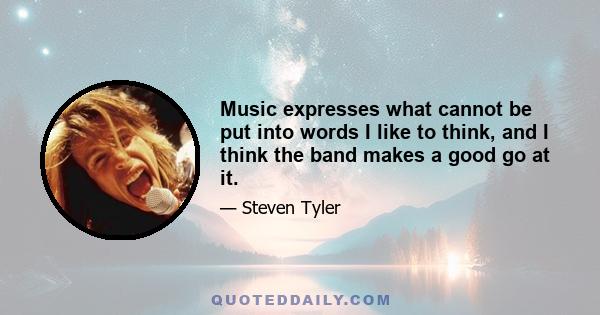 Music expresses what cannot be put into words I like to think, and I think the band makes a good go at it.