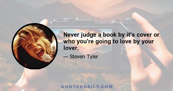 Never judge a book by it's cover or who you're going to love by your lover.