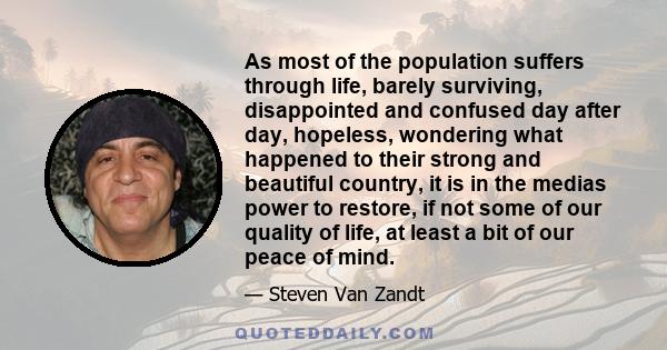 As most of the population suffers through life, barely surviving, disappointed and confused day after day, hopeless, wondering what happened to their strong and beautiful country, it is in the medias power to restore,