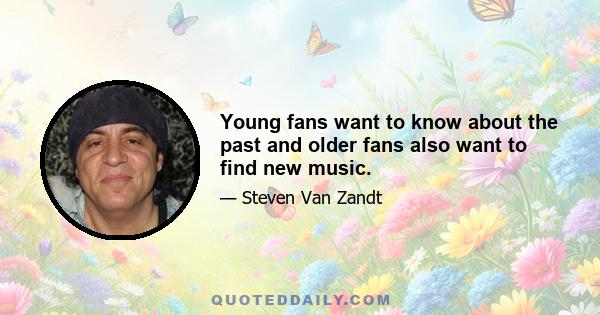 Young fans want to know about the past and older fans also want to find new music.