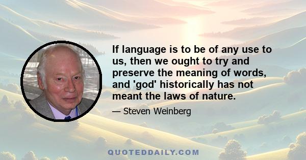 If language is to be of any use to us, then we ought to try and preserve the meaning of words, and 'god' historically has not meant the laws of nature.