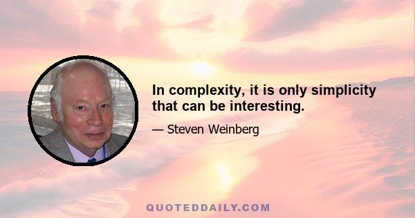 In complexity, it is only simplicity that can be interesting.