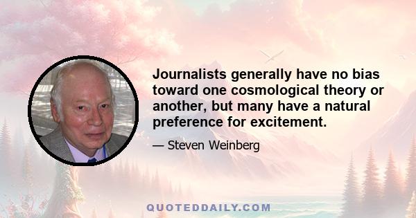 Journalists generally have no bias toward one cosmological theory or another, but many have a natural preference for excitement.