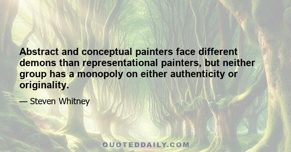 Abstract and conceptual painters face different demons than representational painters, but neither group has a monopoly on either authenticity or originality.