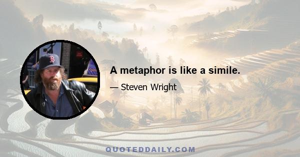 A metaphor is like a simile.