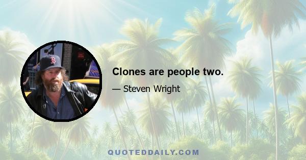 Clones are people two.