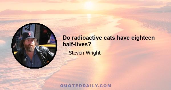 Do radioactive cats have eighteen half-lives?