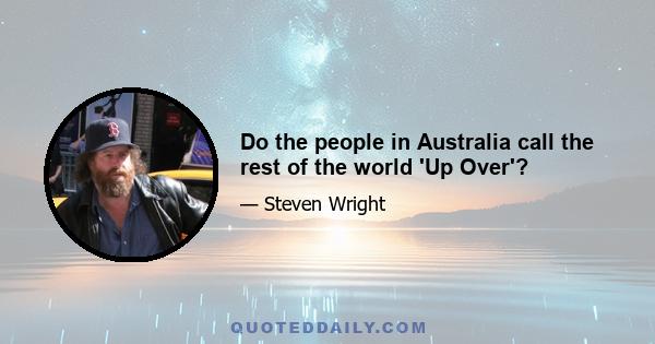 Do the people in Australia call the rest of the world 'Up Over'?