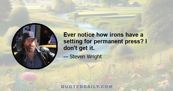 Ever notice how irons have a setting for permanent press? I don't get it.