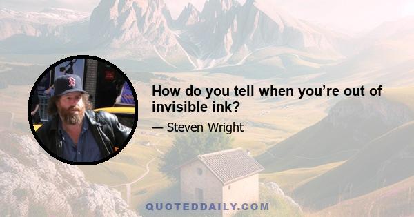 How do you tell when you’re out of invisible ink?