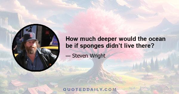 How much deeper would the ocean be if sponges didn’t live there?