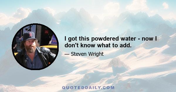 I got this powdered water - now I don't know what to add.