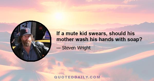 If a mute kid swears, should his mother wash his hands with soap?