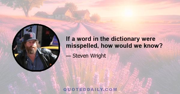 If a word in the dictionary were misspelled, how would we know?