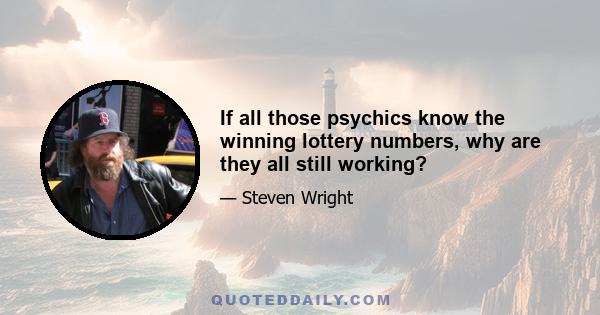 If all those psychics know the winning lottery numbers, why are they all still working?