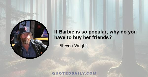 If Barbie is so popular, why do you have to buy her friends?