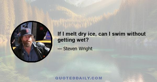 If I melt dry ice, can I swim without getting wet?