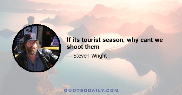 If its tourist season, why cant we shoot them