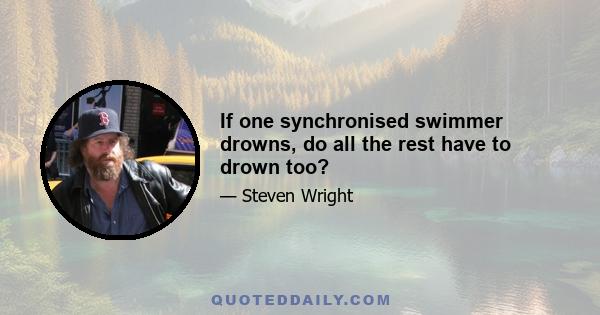 If one synchronised swimmer drowns, do all the rest have to drown too?