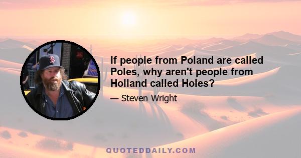 If people from Poland are called Poles, why aren't people from Holland called Holes?