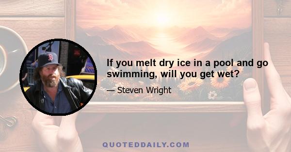 If you melt dry ice in a pool and go swimming, will you get wet?