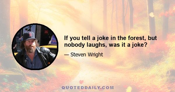 If you tell a joke in the forest, but nobody laughs, was it a joke?