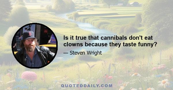 Is it true that cannibals don't eat clowns because they taste funny?