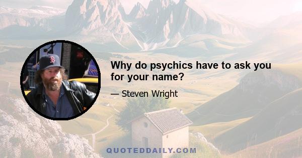 Why do psychics have to ask you for your name?