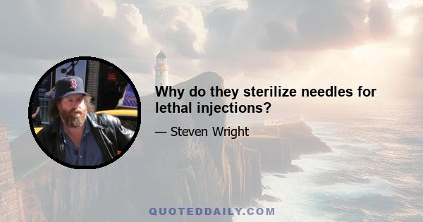 Why do they sterilize needles for lethal injections?