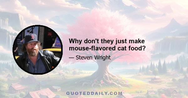 Why don't they just make mouse-flavored cat food?