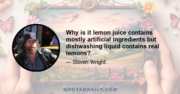 Why is it lemon juice contains mostly artificial ingredients but dishwashing liquid contains real lemons?