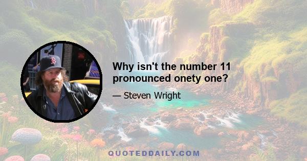 Why isn't the number 11 pronounced onety one?