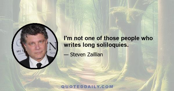 I'm not one of those people who writes long soliloquies.