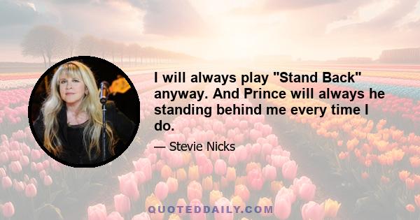 I will always play Stand Back anyway. And Prince will always he standing behind me every time I do.