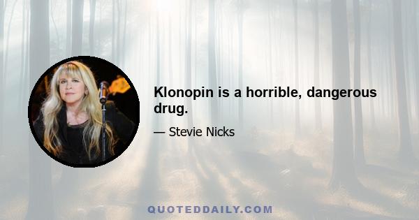 Klonopin is a horrible, dangerous drug.