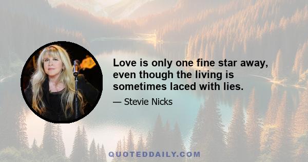 Love is only one fine star away, even though the living is sometimes laced with lies.