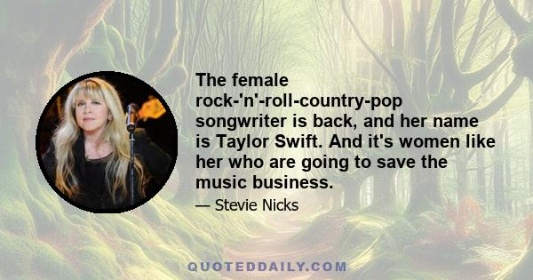 The female rock-'n'-roll-country-pop songwriter is back, and her name is Taylor Swift. And it's women like her who are going to save the music business.