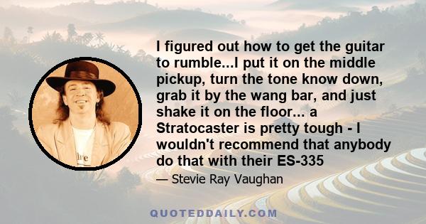 I figured out how to get the guitar to rumble...I put it on the middle pickup, turn the tone know down, grab it by the wang bar, and just shake it on the floor... a Stratocaster is pretty tough - I wouldn't recommend