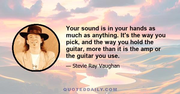 Your sound is in your hands as much as anything. It's the way you pick, and the way you hold the guitar, more than it is the amp or the guitar you use.