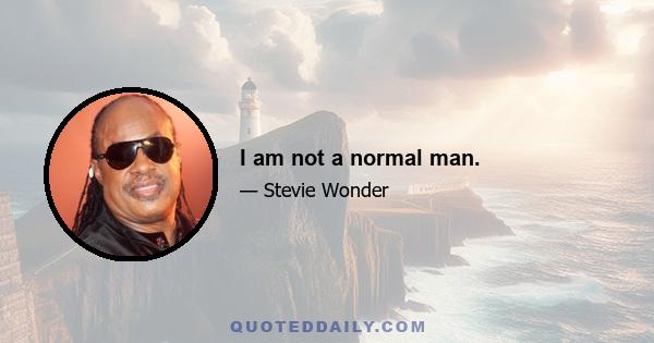 I am not a normal man.