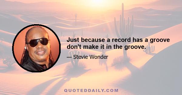 Just because a record has a groove don't make it in the groove.