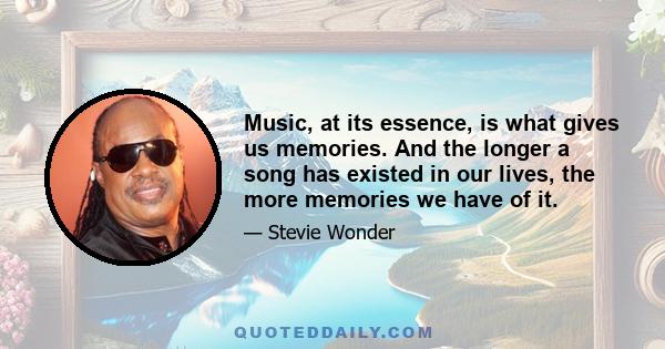 Music, at its essence, is what gives us memories. And the longer a song has existed in our lives, the more memories we have of it.