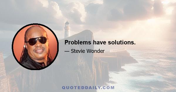 Problems have solutions.