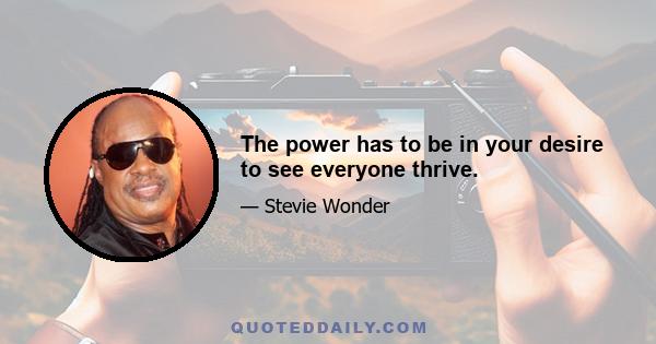 The power has to be in your desire to see everyone thrive.