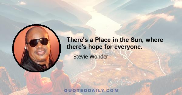 There's a Place in the Sun, where there's hope for everyone.