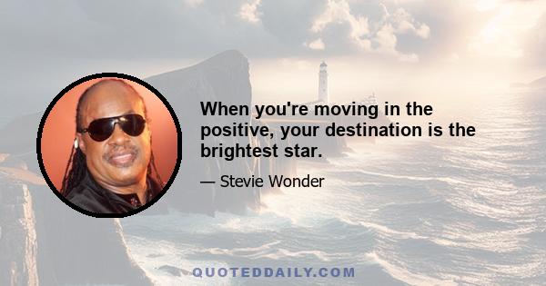 When you're moving in the positive, your destination is the brightest star.