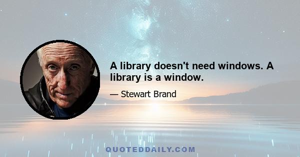 A library doesn't need windows. A library is a window.