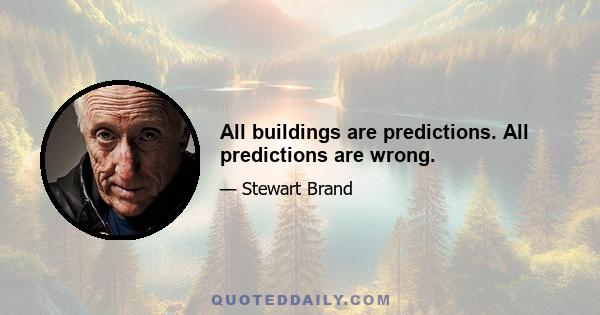 All buildings are predictions. All predictions are wrong.