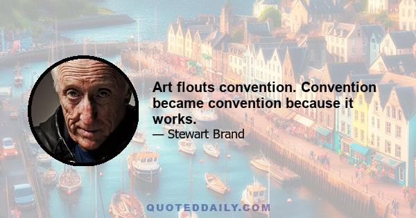 Art flouts convention. Convention became convention because it works.