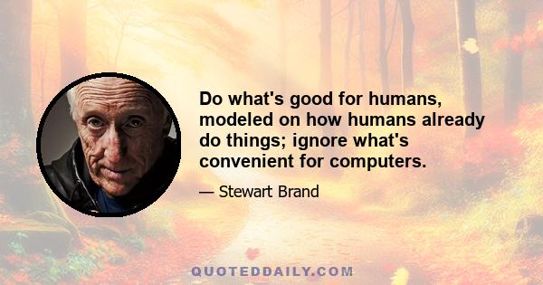 Do what's good for humans, modeled on how humans already do things; ignore what's convenient for computers.